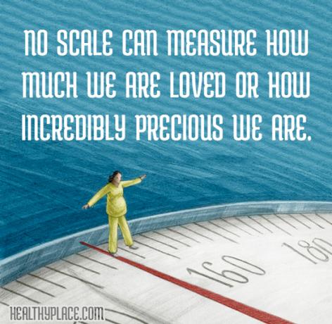 Söömishäirete pakkumine - ükski skaala ei saa mõõta, kui palju meid armastatakse või kui uskumatult väärtuslikud me oleme.