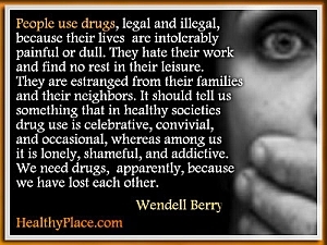 Wendell Berry sõltuvustsitaat - inimesed kasutavad narkootikume, seaduslikke ja illegaalseid, kuna nende elu on talumatult valus või igav. Nad vihkavad oma tööd ega leia vabal ajal puhkust. 